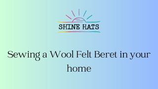 Sewing a Wool Felt Beret in your
home
 