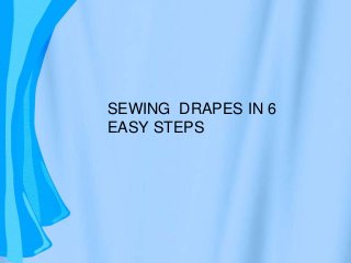 SEWING DRAPES IN 6
EASY STEPS
 