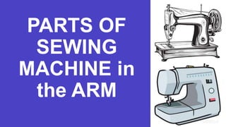 PARTS OF
SEWING
MACHINE in
the ARM
 