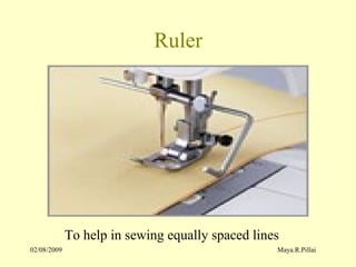 02/08/2009 Maya.R.Pillai
Ruler
To help in sewing equally spaced lines
 