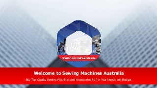 Welcome to Sewing Machines Australia
Buy Top-Quality Sewing Machines and Accessories As Per Your Needs and Budget
 