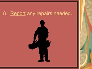 8. Report any repairs needed.