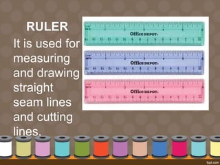 RULER
It is used for
measuring
and drawing
straight
seam lines
and cutting
lines.
 