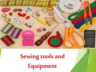 Sewing tools and
Equipment
 