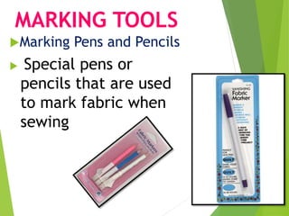 MARKING TOOLS
Marking Pens and Pencils
 Special pens or
pencils that are used
to mark fabric when
sewing
 