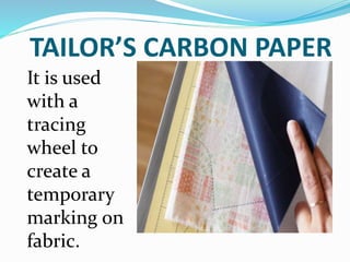 TAILOR’S CARBON PAPER
It is used
with a
tracing
wheel to
create a
temporary
marking on
fabric.
 