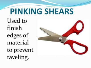 PINKING SHEARS
Used to
finish
edges of
material
to prevent
raveling.
 