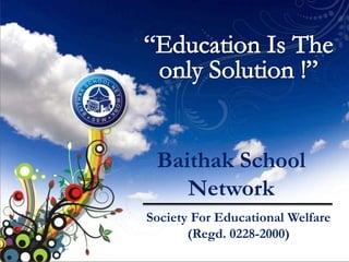 Baithak School
    Network
Society For Educational Welfare
       (Regd. 0228-2000)
 