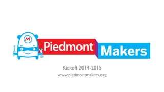 Kickoff 2014-2015 
www.piedmontmakers.org 
 