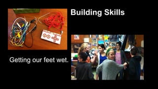 Building Skills 
Getting our feet wet. 
 