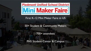 First K-12 Mini Maker Faire in US 
50+ Student & Community Makers 
700+ attendees 
PHS Student Center & Campus 
 