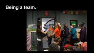 Being a team. 
 