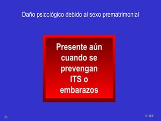 Presente aún cuando se prevengan ITS o embarazos    IEF Daño psicológico debido al sexo prematrimonial 