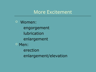 More Excitement
 Women:
engorgement
lubrication
enlargement
 Men:
erection
enlargement/elevation
 
