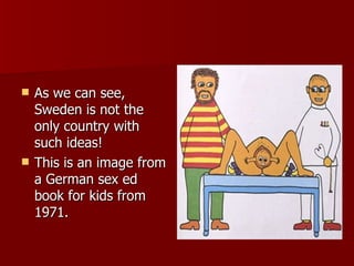 As we can see, Sweden is not the only country with such ideas! This is an image from a German sex ed book for kids from 1971. 