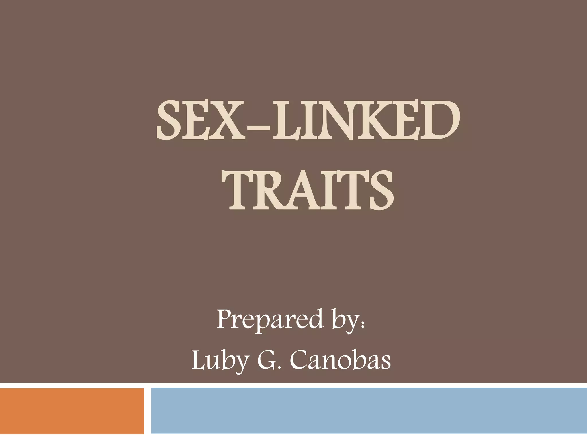 SEX-LINKED
TRAITS
Prepared by:
Luby G. Canobas
 