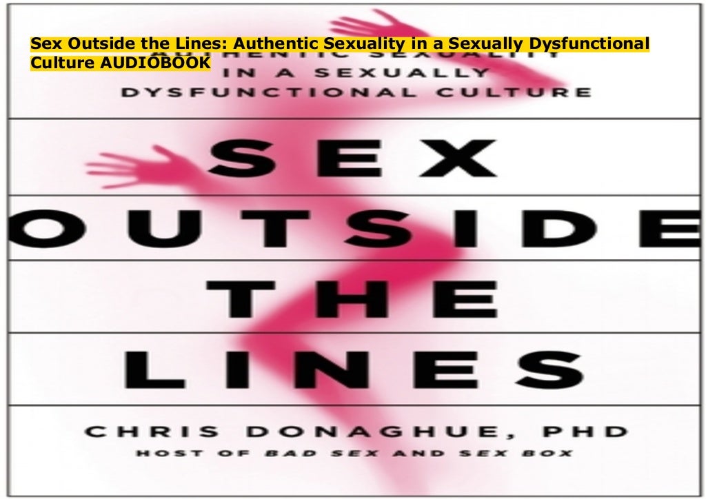 Sex Outside The Lines Authentic Sexuality In A Sexually Dysfunctiona 
