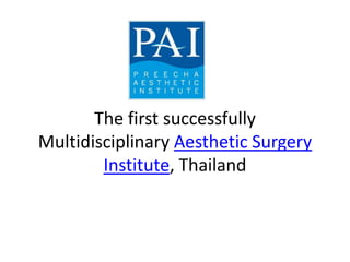 The first successfully
Multidisciplinary Aesthetic Surgery
        Institute, Thailand
 
