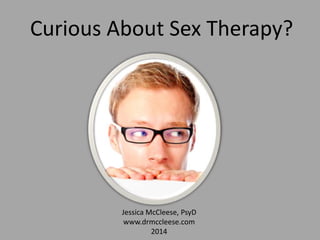 Curious About Sex Therapy?
Jessica McCleese, PsyD
www.drmccleese.com
2014
 