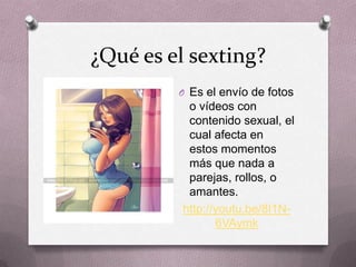 ¿Qué es el sexting?
O Es el envío de fotos
o vídeos con
contenido sexual, el
cual afecta en
estos momentos
más que nada a
...