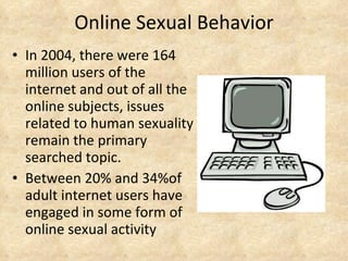 Online Sexual Behavior <ul><li>In 2004, there were 164 million users of the internet and out of all the online subjects, i...