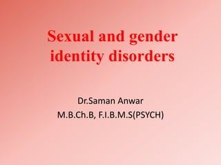 Sexual and gender identity disorders Dr.Saman Anwar M.B.Ch.B, F.I.B.M.S(PSYCH) 