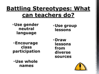 Use gender     Use group
   neutral       lessons
  language
                Draw
Encourage       lessons
    class        from
participation    diverse
                 sources
Use whole
  names
 