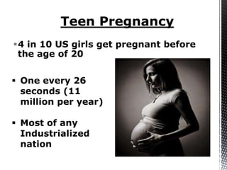 4 in 10 US girls get pregnant before
 the age of 20


 One every 26
  seconds (11
  million per year)

 Most of any
  Industrialized
  nation
 