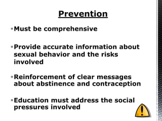 Must be comprehensive

Provide accurate information about
 sexual behavior and the risks
 involved

Reinforcement of clear messages
 about abstinence and contraception

Education must address the social
 pressures involved
 