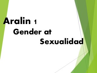Aralin 1
Gender at
Sexualidad
 