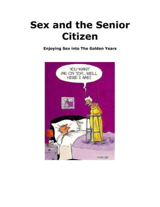 Sex and the Senior
     Citizen
  Enjoying Sex into The Golden Years
 