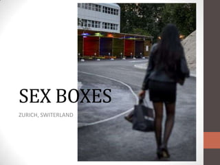SEX BOXES
ZURICH, SWITERLAND
 