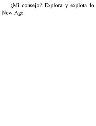 ¿Mi consejo? Explora y explota lo
New Age.
 
