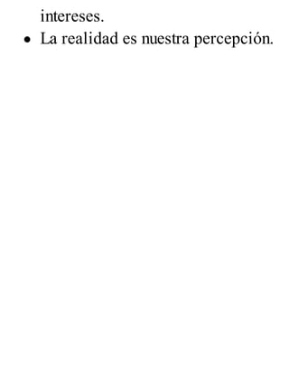 intereses.
La realidad es nuestra percepción.
 