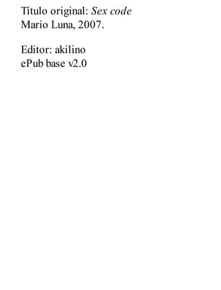 Título original: Sex code
Mario Luna, 2007.
Editor: akilino
ePub base v2.0
 
