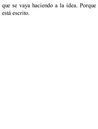 que se vaya haciendo a la idea. Porque
está escrito.
 