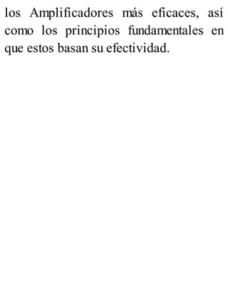 los Amplificadores más eficaces, así
como los principios fundamentales en
que estos basan su efectividad.
 