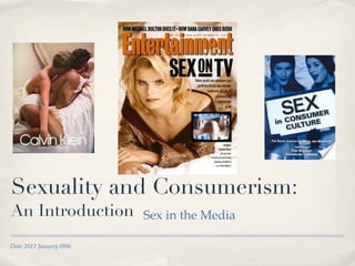 Sexuality and Consumerism: An Introduction ,[object Object],Date 2012 January 09th  