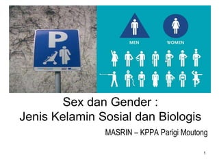 Sex dan Gender :
Jenis Kelamin Sosial dan Biologis
MASRIN – KPPA Parigi Moutong
1
 