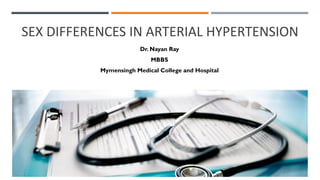 SEX DIFFERENCES IN ARTERIAL HYPERTENSION
Dr. Nayan Ray
MBBS
Mymensingh Medical College and Hospital
 