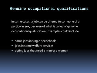 civil partnership statusSex Discrimination ActSex discrimination laws cover almost all workers (menand women) and all types of organisations in the UK. Itcovers:recruitment employment terms and conditions pay and benefits status training promotion and transfer opportunities redundancy dismissal