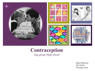+
Contraception
Age group: High school
Mary McKeown
HE 230 OL
4 October, 2016
 