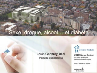 Sexe, drogue, alcool… et diabète
Louis Geoffroy, m.d.
Pédiatre-diabétologue
 