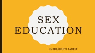 SEX
EDUCATION
SUBHRAKANTI PANDIT
 