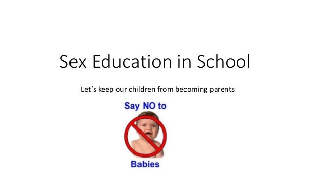 Sex Education in School
Let’s keep our children from becoming parents
 