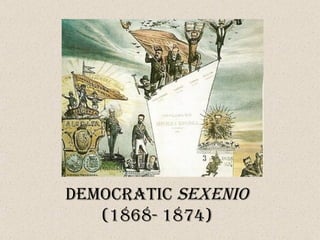 DEMOCRATIC SEXENIO
   (1868- 1874)
 