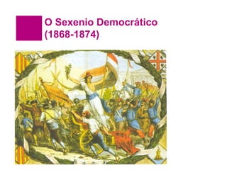 O Sexenio Democrático
(1868-1874)
 