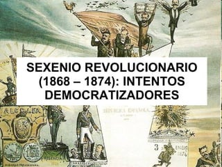 SEXENIO REVOLUCIONARIO (1868 – 1874): INTENTOS DEMOCRATIZADORES 