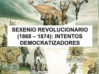 SEXENIO REVOLUCIONARIO
 (1868 – 1874): INTENTOS
  DEMOCRATIZADORES
 