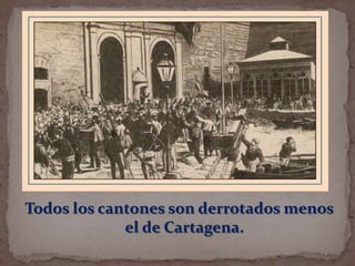 Todos los cantones son derrotados menos
el de Cartagena.

 